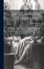 Tales From The Dramatists: The Gamester, By Edward Moore. Douglas, By John Home. She Stoops To Conquer, By Oliver Goldsmith. The Road To Ruin, By Thomas Holcroft. Wild Oats, By John O'keefe. The School For Scandal, By Richard Brinsley Butler