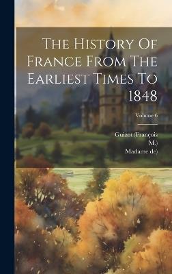 The History Of France From The Earliest Times To 1848; Volume 6 - Guizot (françois,M ) - cover