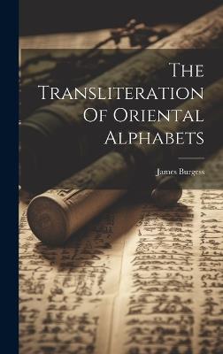 The Transliteration Of Oriental Alphabets - James Burgess - cover