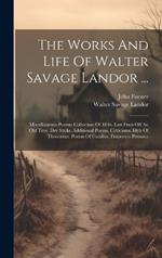 The Works And Life Of Walter Savage Landor ...: Miscellaneous Poems: Collection Of 1846. Last Fruit Off An Old Tree. Dry Sticks. Additional Poems. Criticisms: Idyls Of Theocritus. Poems Of Catullus. Francesco Petrarca