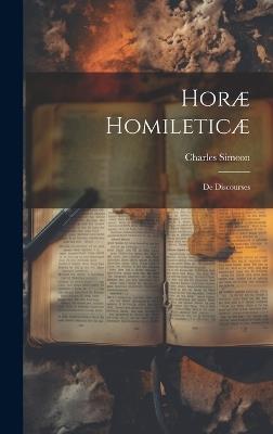 Horæ Homileticæ: De Discourses - Charles Simeon - cover