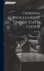 Criminal Procedure of United States Courts: By Edward T. Roe