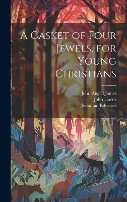 A Casket of Four Jewels, for Young Christians - John Angell James,Jonathan Edwards,John Harris - cover