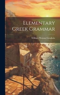 Elementary Greek Grammar - William Watson Goodwin - cover