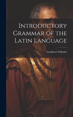 Introductory Grammar of the Latin Language - Leonhard Schmitz - cover