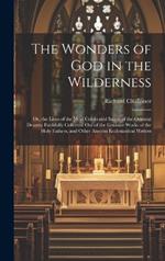 The Wonders of God in the Wilderness: Or, the Lives of the Most Celebrated Saints of the Oriental Desarts; Faithfully Collected Out of the Genuine Works of the Holy Fathers, and Other Ancient Ecclesiastical Writers