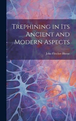 Trephining in Its Ancient and Modern Aspects - John Fletcher Horne - cover