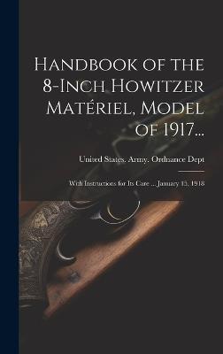 Handbook of the 8-Inch Howitzer Matériel, Model of 1917...: With Instructions for Its Care ... January 15, 1918 - cover