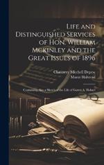 Life and Distinguished Services of Hon. William Mckinley and the Great Issues of 1896: Containing Also a Sketch of the Life of Garret A. Hobart