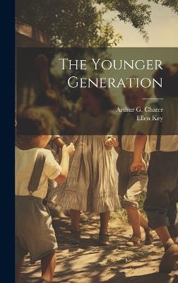 The Younger Generation - Ellen Key,Arthur G Chater - cover