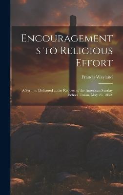 Encouragements to Religious Effort: A Sermon Delivered at the Request of the American Sunday School Union, May 25, 1830. - Francis Wayland - cover