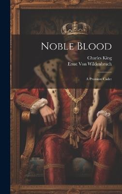 Noble Blood: A Prussian Cadet - Charles King,Ernst Von Wildenbruch - cover