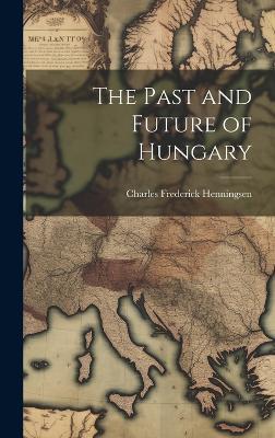 The Past and Future of Hungary - Charles Frederick Henningsen - cover