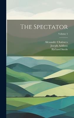 The Spectator; Volume 1 - Richard Steele,Alexander Chalmers,Joseph Addison - cover