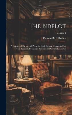 The Bibelot: A Reprint of Poetry and Prose for Book Lovers, Chosen in Part From Scarce Editions and Sources Not Generally Known; Volume 3 - Thomas Bird Mosher - cover