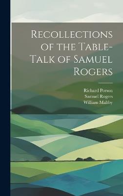 Recollections of the Table-Talk of Samuel Rogers - Samuel Rogers,Richard Porson,William Maltby - cover