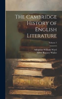 The Cambridge History of English Literature; Volume 5 - Adolphus William Ward,Alfred Rayney Waller - cover