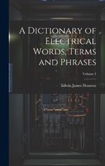 A Dictionary of Electrical Words, Terms and Phrases; Volume 1