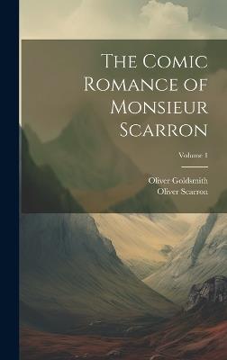 The Comic Romance of Monsieur Scarron; Volume 1 - Oliver Goldsmith,Oliver Scarron - cover