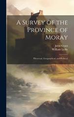 A Survey of the Province of Moray: Historical, Geographical, and Political