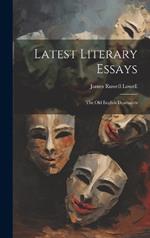 Latest Literary Essays; the Old English Dramatists