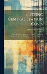 Cutting Central Station Costs: Ways by Which Central Station Managers, Operating Engineers and Sales Managers Are Meeting High Costs