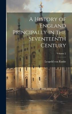 A History of England Principally in the Seventeenth Century; Volume 2 - Leopold Von Ranke - cover