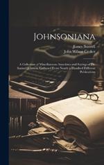 Johnsoniana: A Collection of Miscellaneous Anecdotes and Sayings of Dr. Samuel Johnson, Gathered From Nearly a Hundred Different Publications