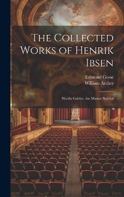 The Collected Works of Henrik Ibsen: Hedda Gabler. the Master Builder - Edmund Gosse,William Archer - cover