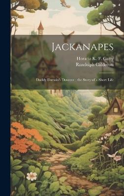 Jackanapes: Daddy Darwin's Dovecot; the Story of a Short Life - Randolph Caldecott,Horatia K F Gatty - cover