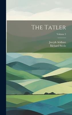 The Tatler; Volume 3 - Richard Steele,Joseph Addison - cover