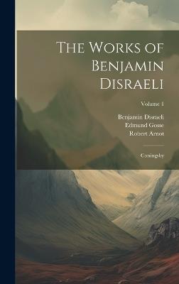 The Works of Benjamin Disraeli: Coningsby; Volume 1 - Edmund Gosse,Benjamin Disraeli,Robert Arnot - cover