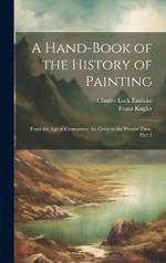 A Hand-Book of the History of Painting: From the Age of Constantine the Great to the Present Time, Part 1