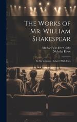 The Works of Mr. William Shakespear: In Six Volumes: Adorn'd With Cuts