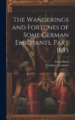 The Wanderings and Fortunes of Some German Emigrants, Part 1885 - Friedrich Gerstäcker,David Black - cover