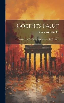 Goethe's Faust: A Commentary On the Literary Bibles of the Occident - Denton Jaques Snider - cover