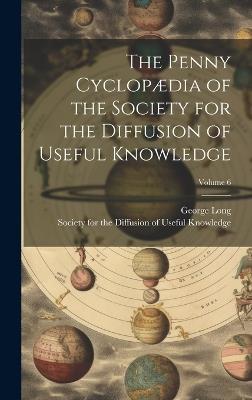 The Penny Cyclopædia of the Society for the Diffusion of Useful Knowledge; Volume 6 - George Long - cover