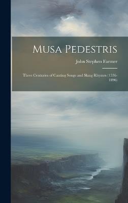 Musa Pedestris: Three Centuries of Canting Songs and Slang Rhymes (1536-1896) - John Stephen Farmer - cover
