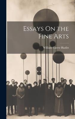 Essays On the Fine Arts - William Carew Hazlitt - cover