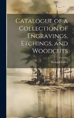 Catalogue of a Collection of Engravings, Etchings, and Woodcuts - Richard Fisher - cover