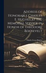 Address of Honorable Charles E. Hughes at the Memorial Service in Honor of Theodore Roosevelt