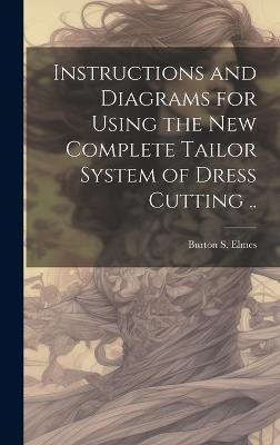 Instructions and Diagrams for Using the new Complete Tailor System of Dress Cutting .. - Burton S [From Old Catalog] Elmes - cover
