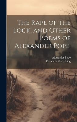 The Rape of the Lock, and Other Poems of Alexander Pope; - Alexander Pope,Elizabeth Mary King - cover