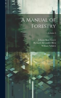 A Manual of Forestry; Volume 3 - William Schlich,Richard Alexander Hess,Johann Karl Gayer - cover