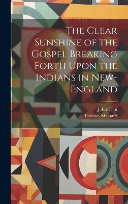 The Clear Sunshine of the Gospel Breaking Forth Upon the Indians in New-England - John Eliot,Thomas Shepard - cover