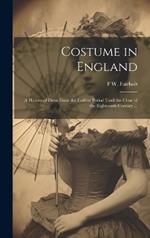 Costume in England: A History of Dress From the Earliest Period Until the Close of the Eighteenth Century ...