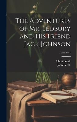 The Adventures of Mr. Ledbury and his Friend Jack Johnson; Volume 3 - John Leech,Albert Smith - cover