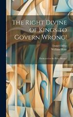 The Right Divine of Kings to Govern Wrong!: Dedicated to the Holy Alliance