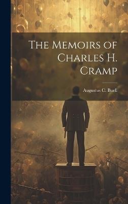 The Memoirs of Charles H. Cramp - Augustus C Buell - cover