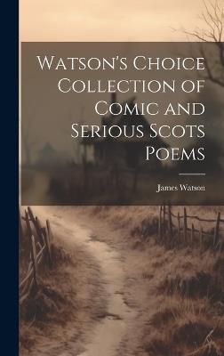 Watson's Choice Collection of Comic and Serious Scots Poems - James Watson - cover